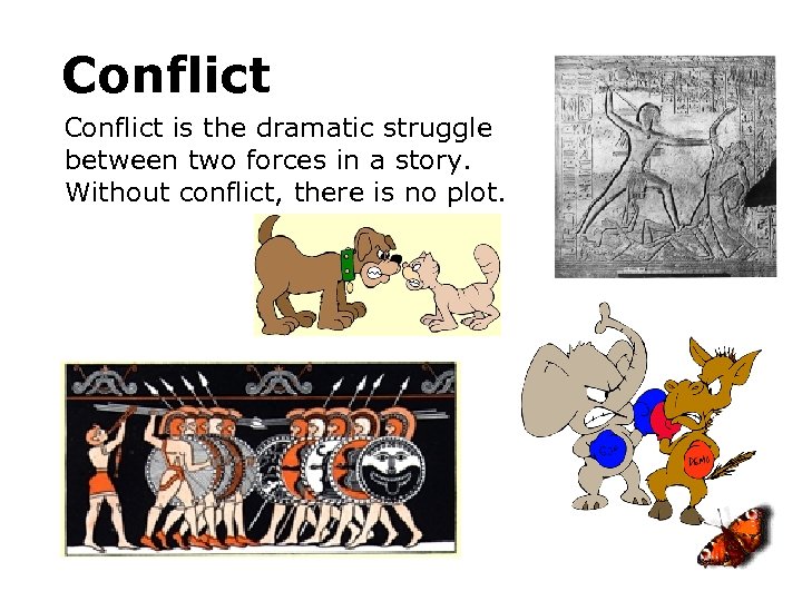 Conflict is the dramatic struggle between two forces in a story. Without conflict, there