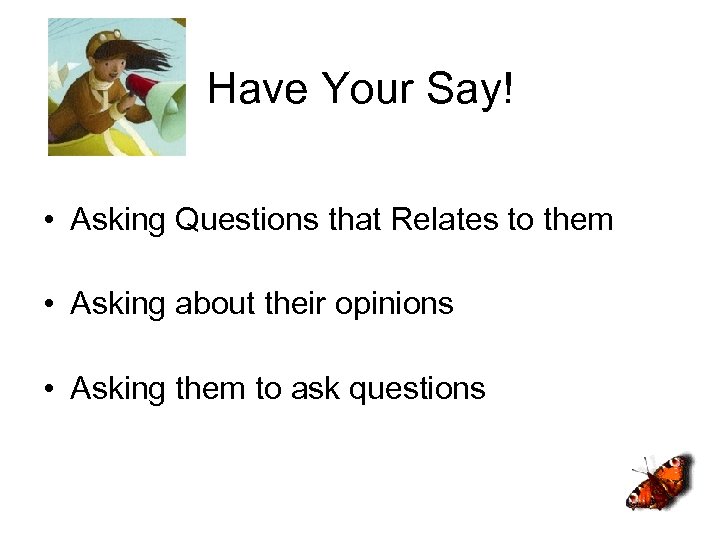 Have Your Say! • Asking Questions that Relates to them • Asking about their