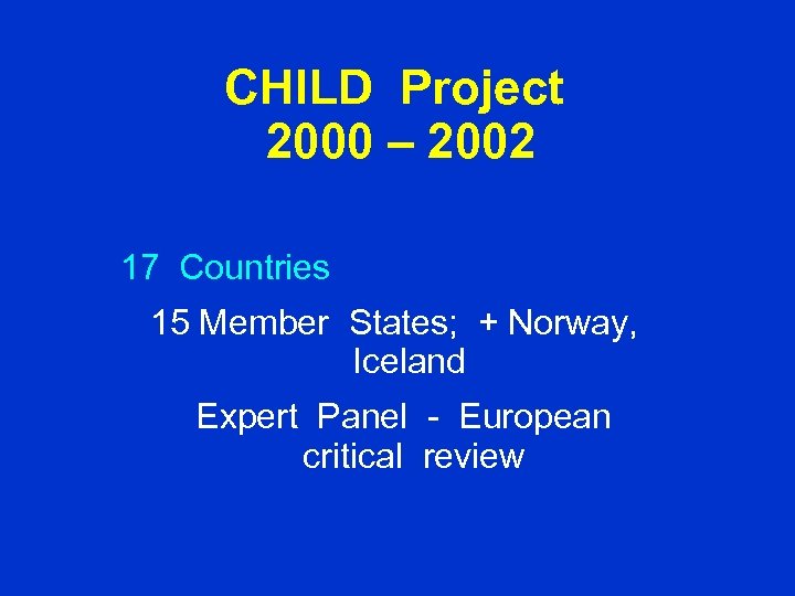 CHILD Project 2000 – 2002 17 Countries 15 Member States; + Norway, Iceland Expert