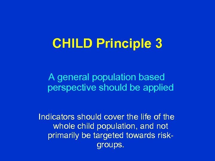 CHILD Principle 3 A general population based perspective should be applied Indicators should cover