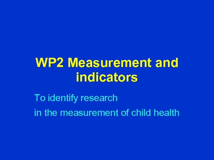 WP 2 Measurement and indicators To identify research in the measurement of child health