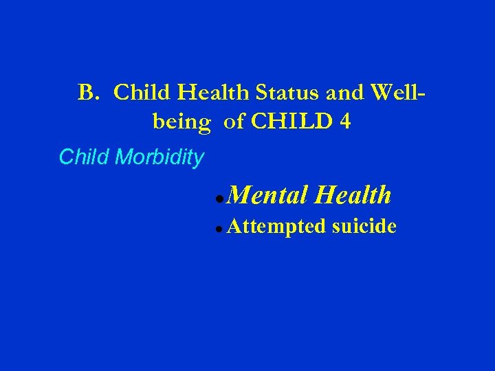 B. Child Health Status and Wellbeing of CHILD 4 Child Morbidity Mental Health Attempted