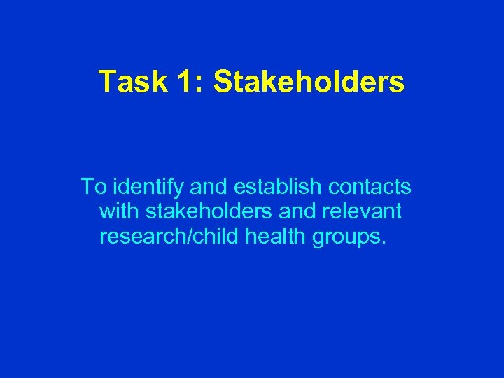 Task 1: Stakeholders To identify and establish contacts with stakeholders and relevant research/child health