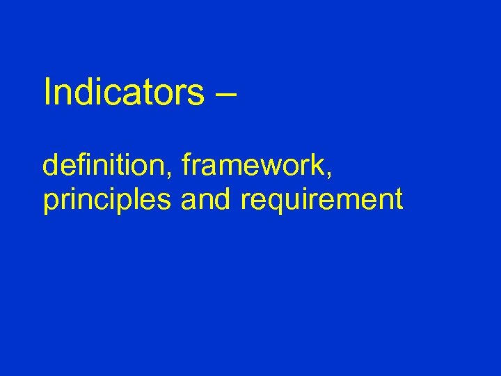 Indicators – definition, framework, principles and requirement 