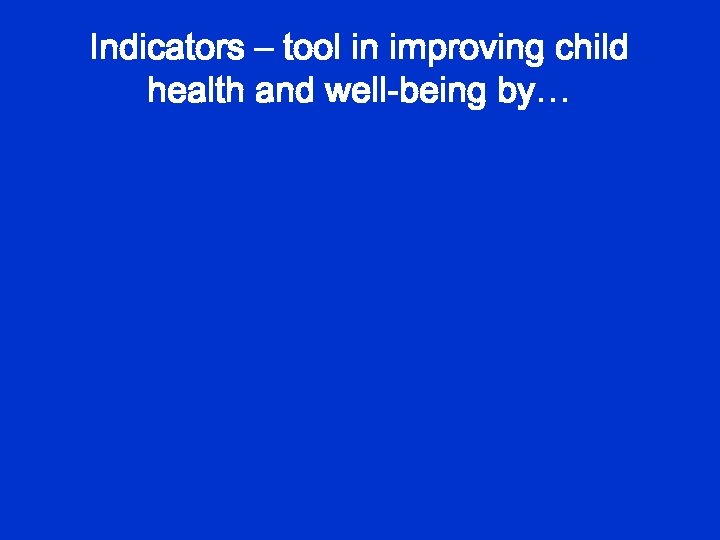 Indicators – tool in improving child health and well-being by… 