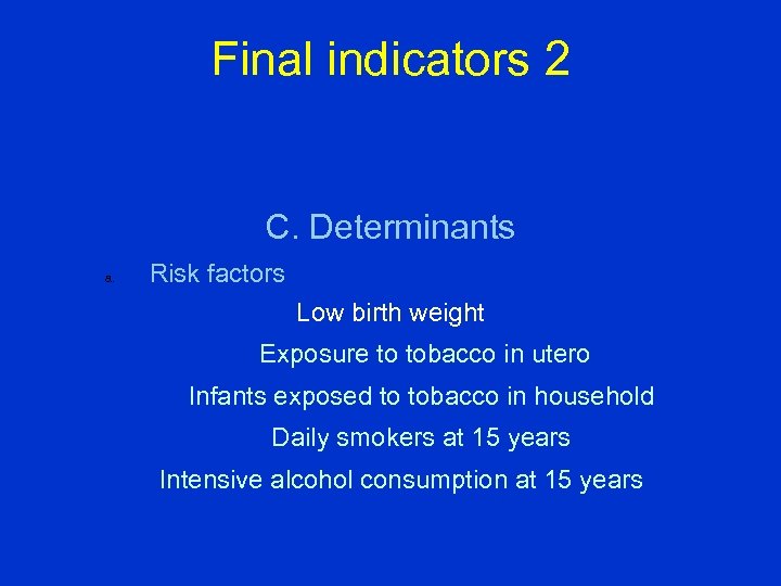 Final indicators 2 C. Determinants a. Risk factors Low birth weight Exposure to tobacco