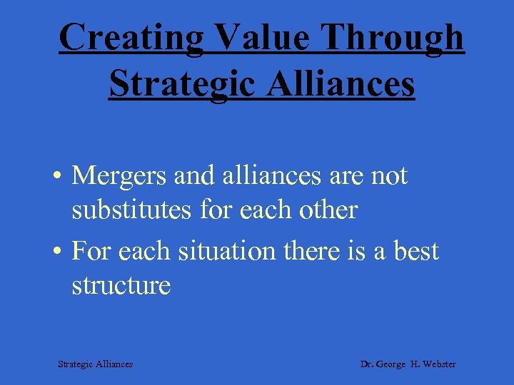 Creating Value Through Strategic Alliances • Mergers and alliances are not substitutes for each