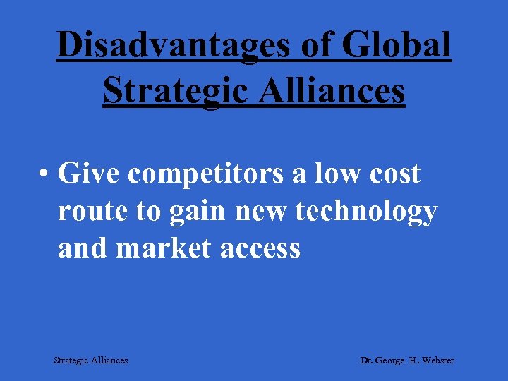 Disadvantages of Global Strategic Alliances • Give competitors a low cost route to gain