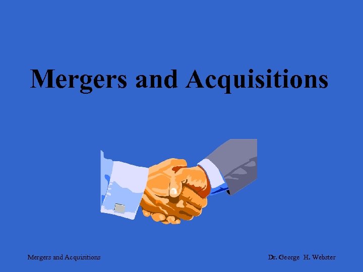 Mergers and Acquisitions Dr. George H. Webster 