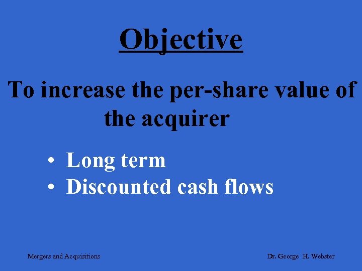 Objective To increase the per-share value of the acquirer • Long term • Discounted
