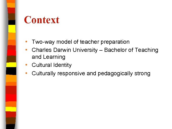 Context • Two-way model of teacher preparation • Charles Darwin University – Bachelor of