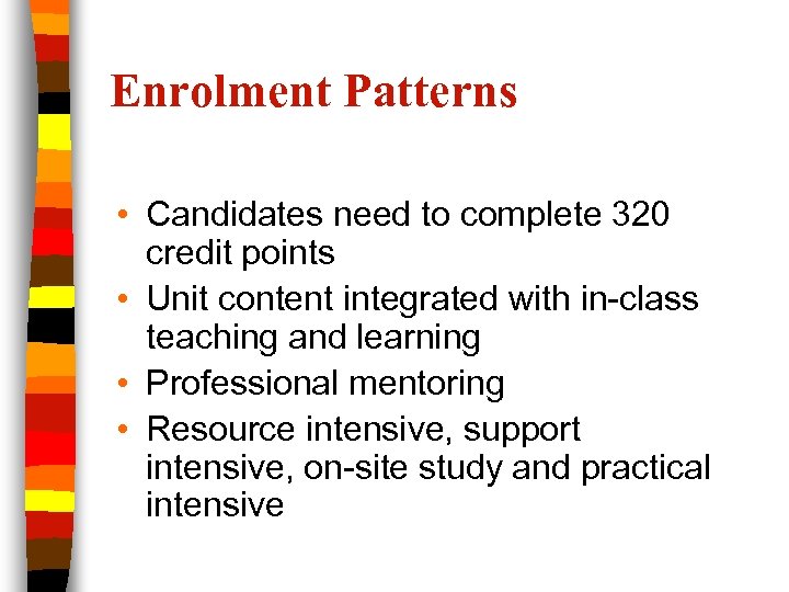 Enrolment Patterns • Candidates need to complete 320 credit points • Unit content integrated