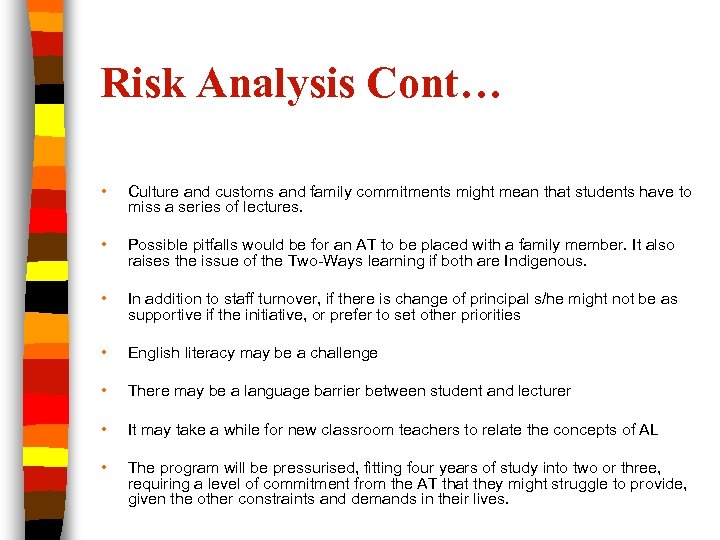 Risk Analysis Cont… • Culture and customs and family commitments might mean that students