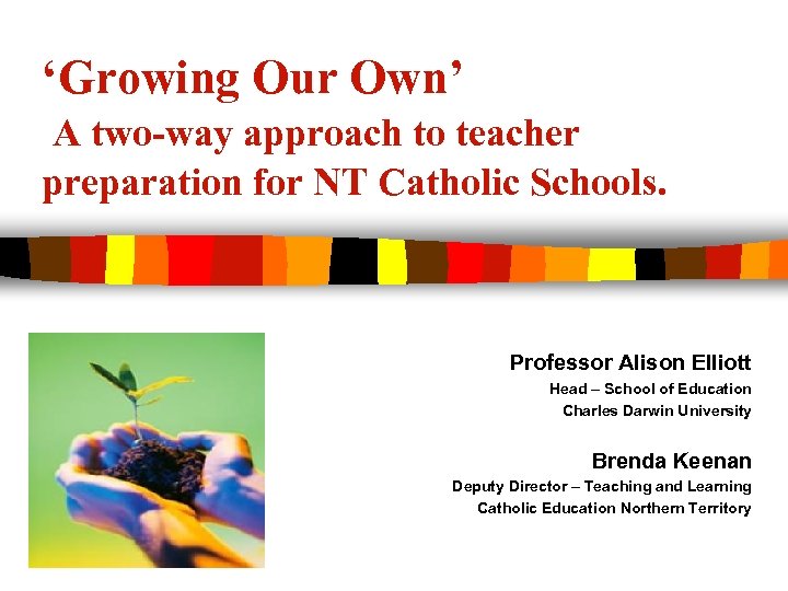 ‘Growing Our Own’ A two-way approach to teacher preparation for NT Catholic Schools. Professor