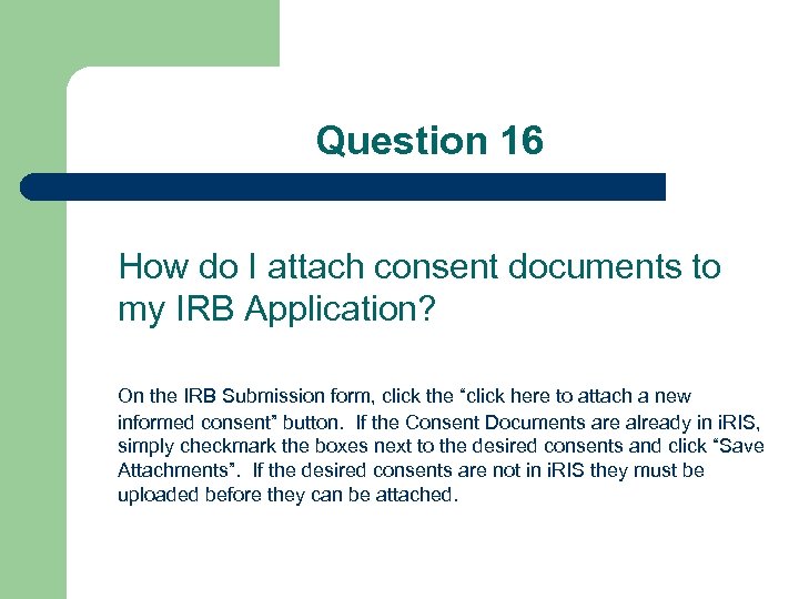 Question 16 How do I attach consent documents to my IRB Application? On the