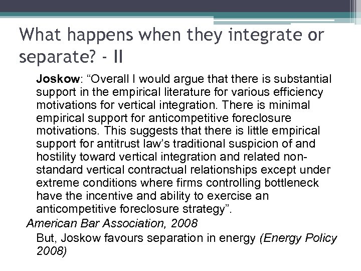 What happens when they integrate or separate? - II Joskow: “Overall I would argue