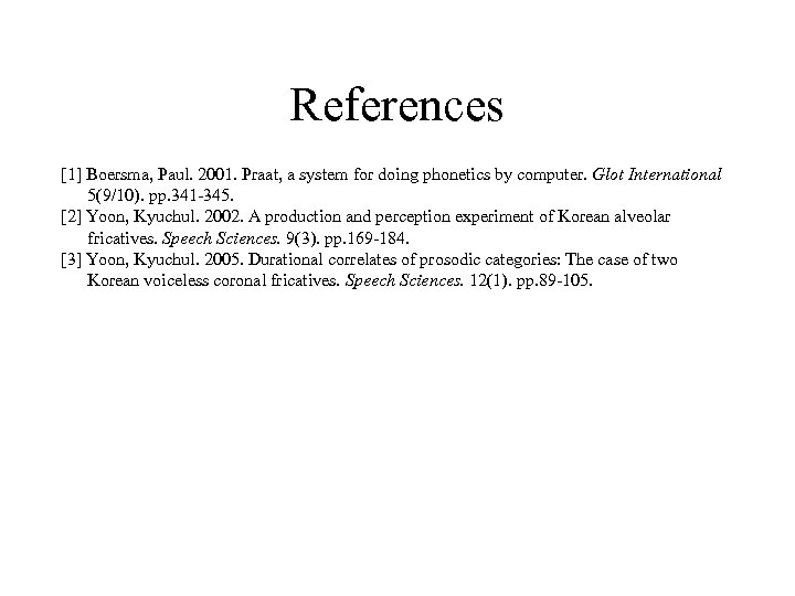 References [1] Boersma, Paul. 2001. Praat, a system for doing phonetics by computer. Glot