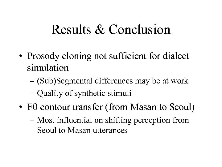Results & Conclusion • Prosody cloning not sufficient for dialect simulation – (Sub)Segmental differences