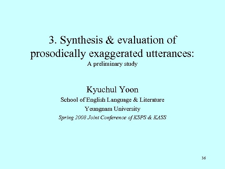 3. Synthesis & evaluation of prosodically exaggerated utterances: A preliminary study Kyuchul Yoon School