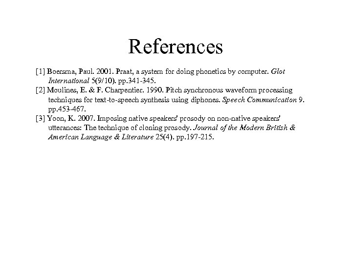 References [1] Boersma, Paul. 2001. Praat, a system for doing phonetics by computer. Glot