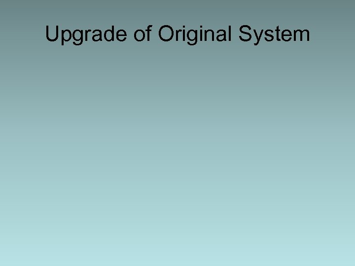 Upgrade of Original System 