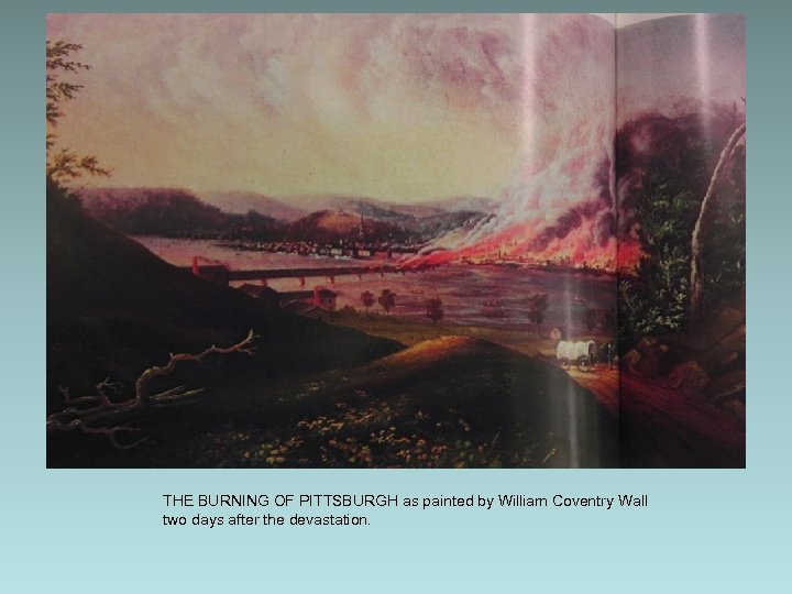 THE BURNING OF PITTSBURGH as painted by William Coventry Wall two days after the