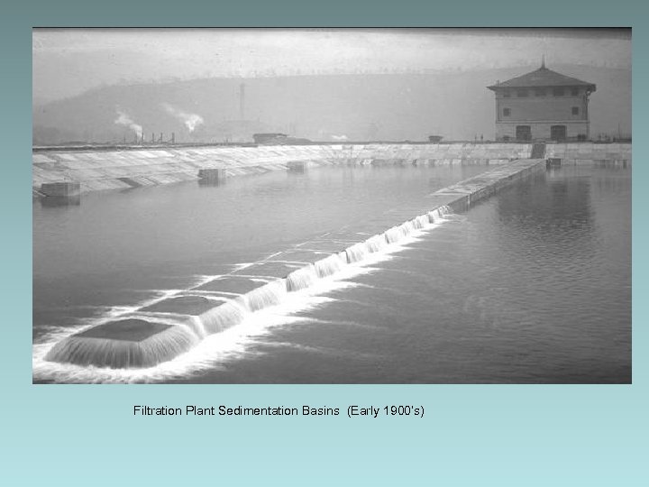 Filtration Plant Sedimentation Basins (Early 1900’s) 