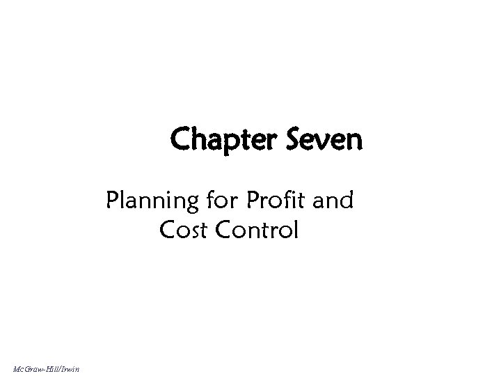 Chapter Seven Planning for Profit and Cost Control Mc. Graw-Hill/Irwin 