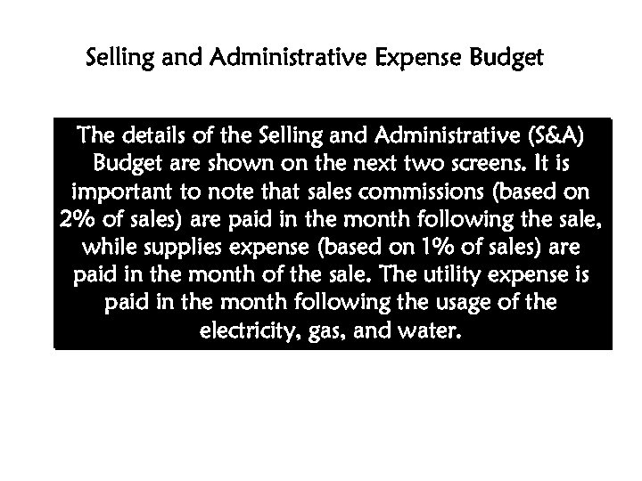 Selling and Administrative Expense Budget The details of the Selling and Administrative (S&A) Budget