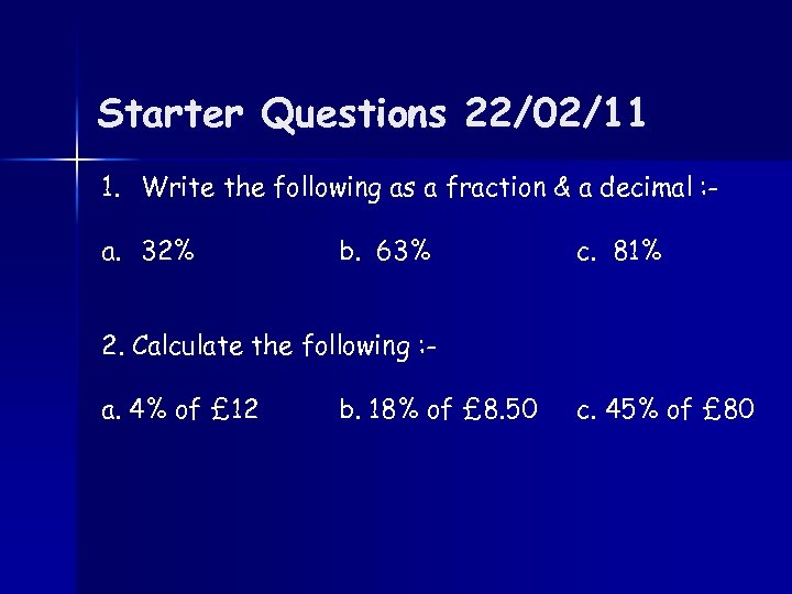 Starter Questions 22/02/11 1. Write the following as a fraction & a decimal :
