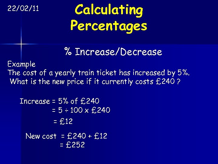 22/02/11 Calculating Percentages % Increase/Decrease Example The cost of a yearly train ticket has
