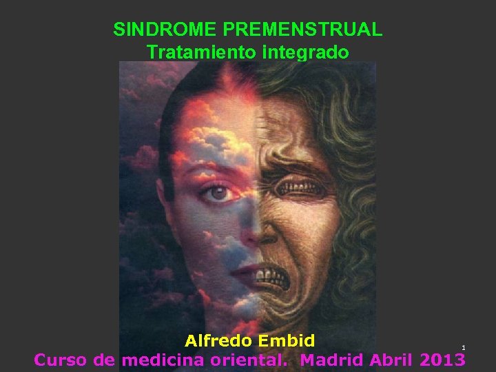 SINDROME PREMENSTRUAL Tratamiento integrado Alfredo Embid 1 Curso de medicina oriental. Madrid Abril 2013