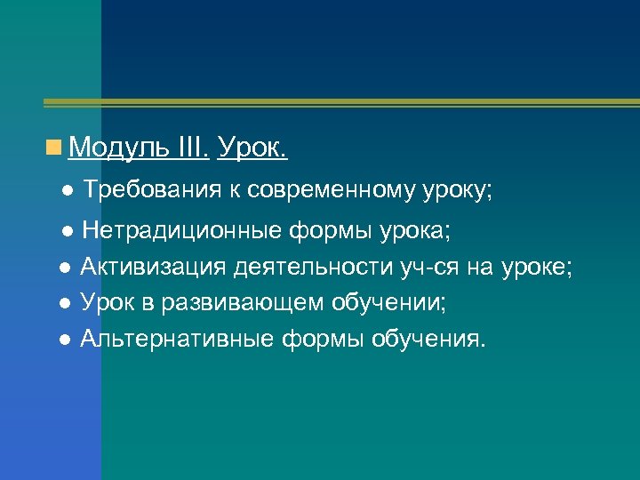 n Модуль III. Урок. ● Требования к современному уроку; ● Нетрадиционные формы урока; ●
