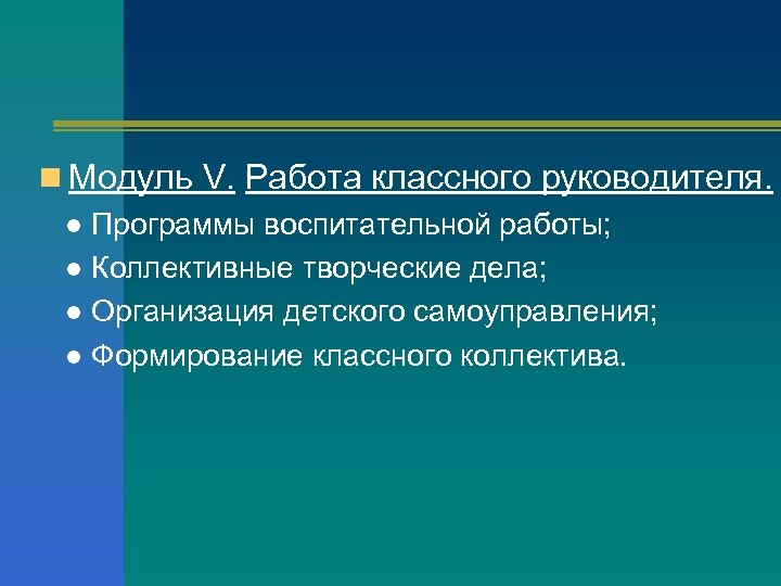 n Модуль V. Работа классного руководителя. ● Программы воспитательной работы; ● Коллективные творческие дела;