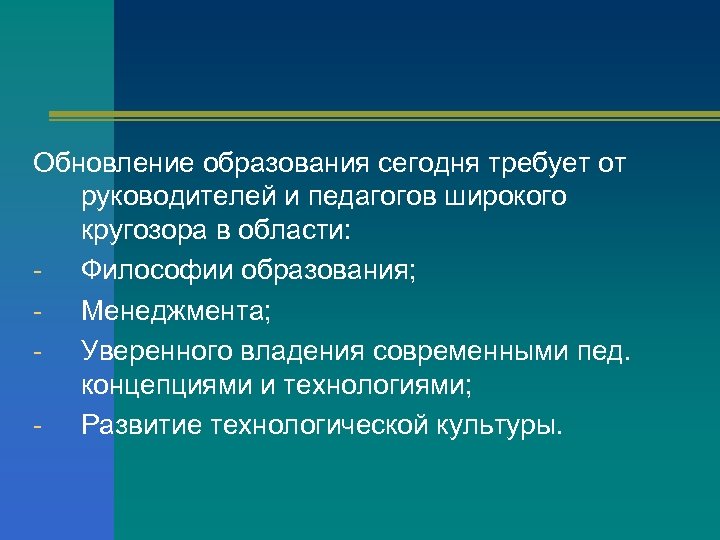 Обновление образования сегодня требует от руководителей и педагогов широкого кругозора в области: Философии образования;
