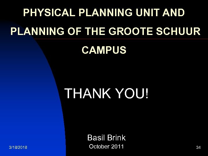 PHYSICAL PLANNING UNIT AND PLANNING OF THE GROOTE SCHUUR CAMPUS THANK YOU! Basil Brink