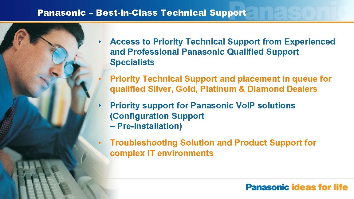 Panasonic – Best-in-Class Technical Support • Access to Priority Technical Support from Experienced and