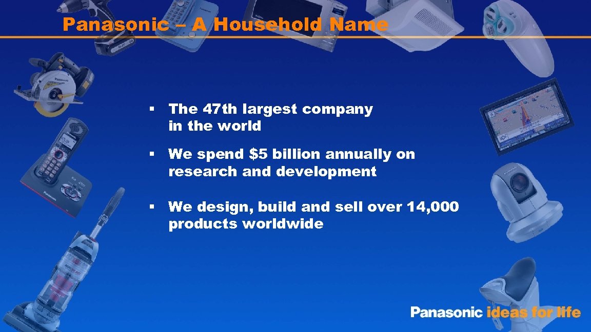 Panasonic – A Household Name § The 47 th largest company in the world