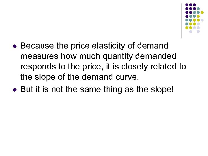 l l Because the price elasticity of demand measures how much quantity demanded responds