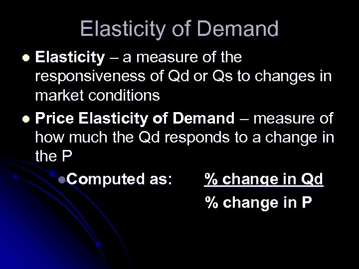 Elasticity of Demand Elasticity – a measure of the responsiveness of Qd or Qs