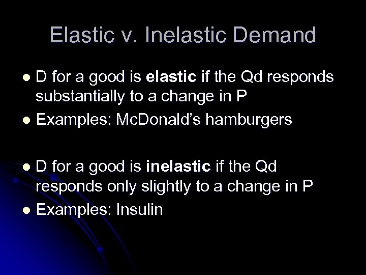 Elastic v. Inelastic Demand D for a good is elastic if the Qd responds