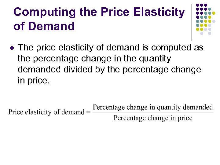 Computing the Price Elasticity of Demand l The price elasticity of demand is computed