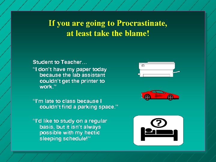 If you are going to Procrastinate, at least take the blame! Student to Teacher…