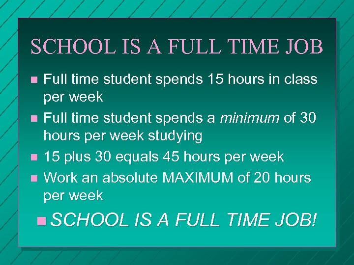 SCHOOL IS A FULL TIME JOB Full time student spends 15 hours in class