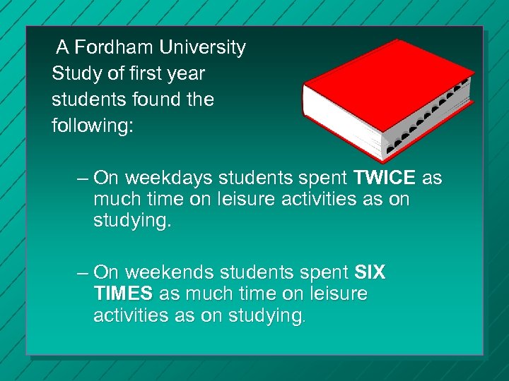 A Fordham University Study of first year students found the following: – On weekdays