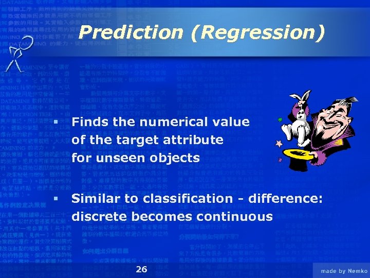 Prediction (Regression) § Finds the numerical value of the target attribute for unseen objects