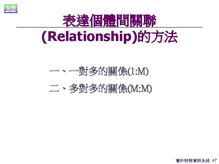 表達個體間關聯 (Relationship)的方法 一、一對多的關係(1: M) 二、多對多的關係(M: M) 會計財務資訊系統 47 