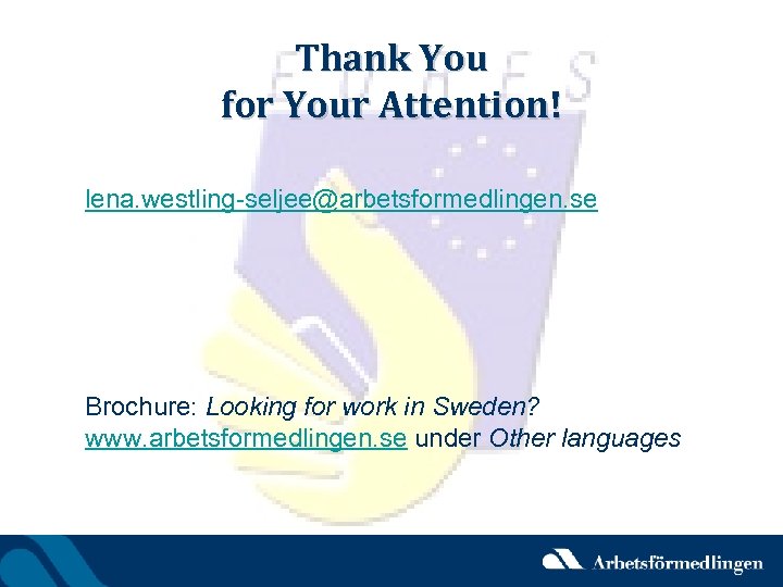 Thank You for Your Attention! lena. westling-seljee@arbetsformedlingen. se Brochure: Looking for work in Sweden?