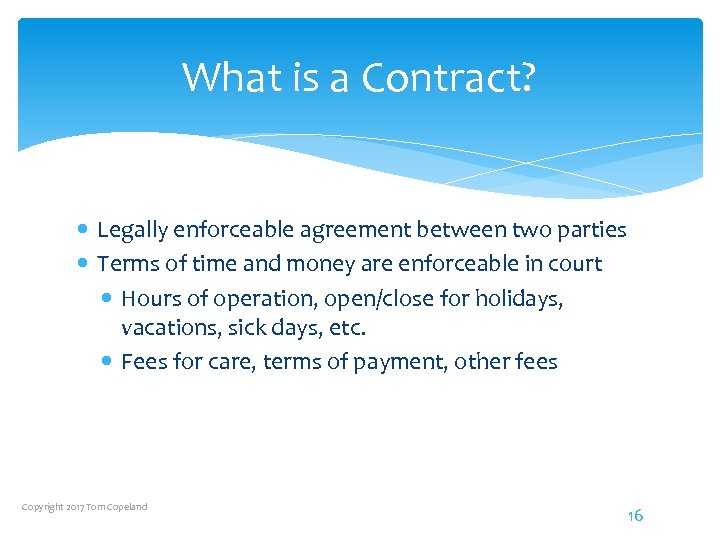 What is a Contract? Legally enforceable agreement between two parties Terms of time and