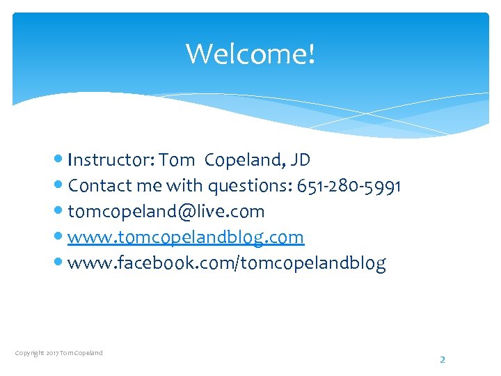 Welcome! Instructor: Tom Copeland, JD Contact me with questions: 651 -280 -5991 tomcopeland@live. com